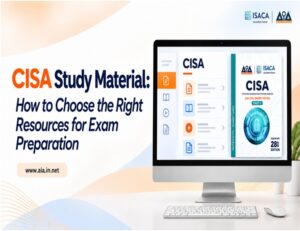 CISA Study Material: How to Choose the Right Resources for Exam Preparation